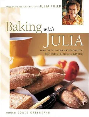 Baking with Julia: Sift, Knead, Flute, Flour, and Savor...