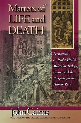 Matters of Life and Death: Perspectives on Public Health, Molecular Biology, Cancer, and the Prospects for the Human Race (Revised)