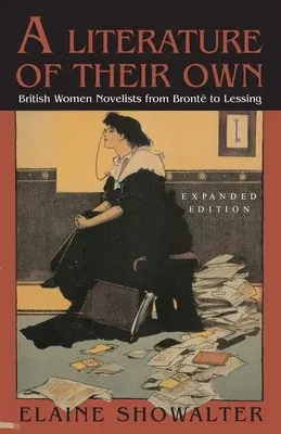 A Literature of Their Own: British Women Novelists from Bronte to Lessing (Revised and Expanded)