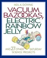 Vacuum Bazookas, Electric Rainbow Jelly, and 27 Other Saturday Science Projects