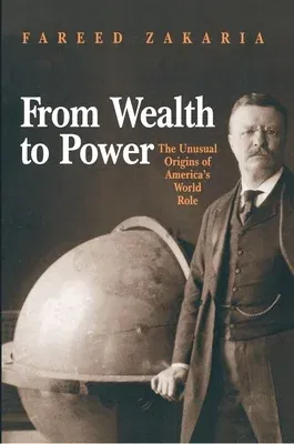 From Wealth to Power: The Unusual Origins of America's World Role (Revised)