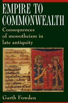 Empire to Commonwealth: Consequences of Monotheism in Late Antiquity (Revised)