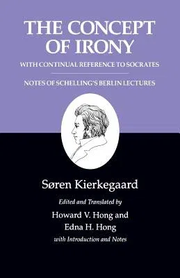 Kierkegaard's Writings, II, Volume 2: The Concept of Irony, with Continual Reference to Socrates/Notes of Schelling's Berlin Lectures