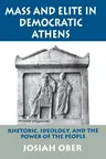 Mass and Elite in Democratic Athens: Rhetoric, Ideology, and the Power of the People