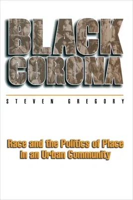 Black Corona: Race and the Politics of Place in an Urban Community (Revised)