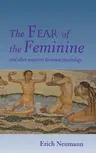 The Fear of the Feminine: And Other Essays on Feminine Psychology (Revised)