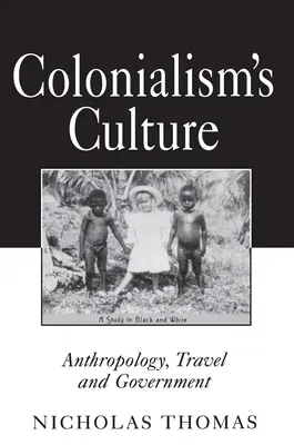 Colonialism's Culture: Anthropology, Travel, and Government