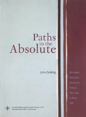 Paths to the Absolute: Mondrian, Malevich, Kandinsky, Pollock, Newman, Rothko, and Still