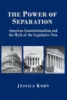 The Power of Separation: American Constitutionalism and the Myth of the Legislative Veto (Revised)