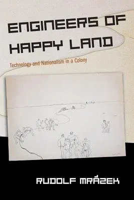 Engineers of Happy Land: Technology and Nationalism in a Colony