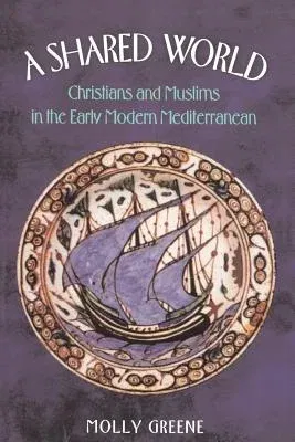 A Shared World: Christians and Muslims in the Early Modern Mediterranean