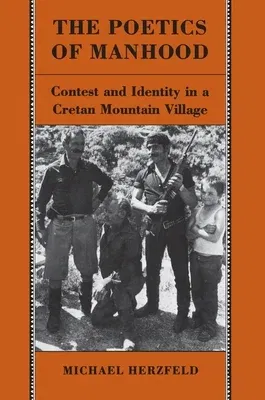 The Poetics of Manhood: Contest and Identity in a Cretan Mountain Village (Revised)