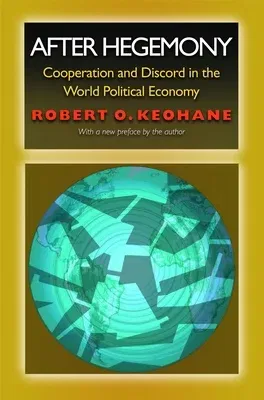 After Hegemony: Cooperation and Discord in the World Political Economy