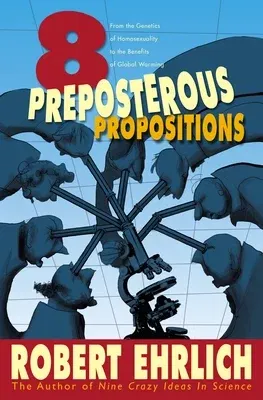 Eight Preposterous Propositions: From the Genetics of Homosexuality to the Benefits of Global Warming (Revised)