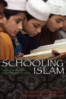 Schooling Islam: The Culture and Politics of Modern Muslim Education