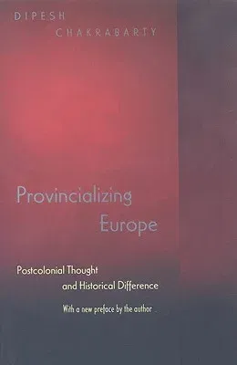 Provincializing Europe: Postcolonial Thought and Historical Difference - New Edition