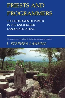 Priests and Programmers: Technologies of Power in the Engineered Landscape of Bali (Revised)