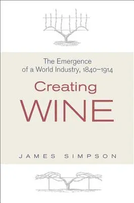 Creating Wine: The Emergence of a World Industry, 1840-1914