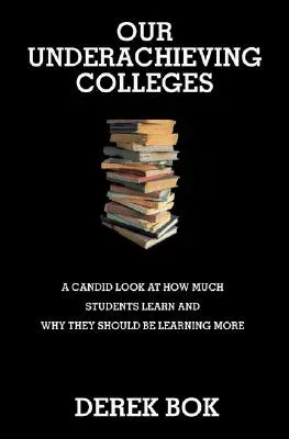 Our Underachieving Colleges: A Candid Look at How Much Students Learn and Why They Should Be Learning More - New Edition (Revised)