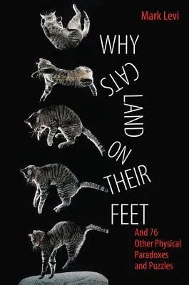 Why Cats Land on Their Feet: And 76 Other Physical Paradoxes and Puzzles (With French Flaps)