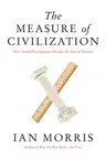 The Measure of Civilization: How Social Development Decides the Fate of Nations