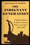 The Indignant Generation: A Narrative History of African American Writers and Critics, 1934-1960