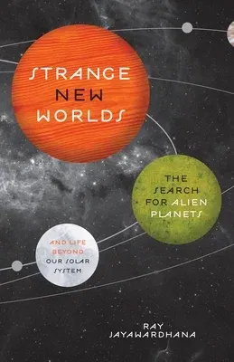 Strange New Worlds: The Search for Alien Planets and Life Beyond Our Solar System (Revised)