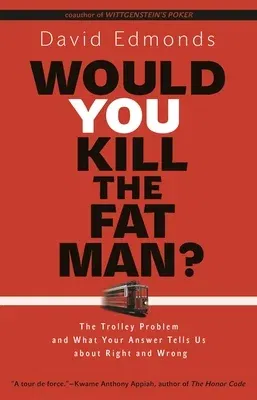 Would You Kill the Fat Man?: The Trolley Problem and What Your Answer Tells Us about Right and Wrong