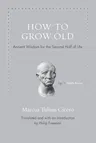 How to Grow Old: Ancient Wisdom for the Second Half of Life