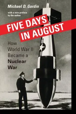 Five Days in August: How World War II Became a Nuclear War (Revised)