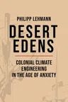 Desert Edens: Colonial Climate Engineering in the Age of Anxiety