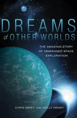 Dreams of Other Worlds: The Amazing Story of Unmanned Space Exploration - Revised and Updated Edition (Revised, Updated)