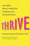 Thrive: How Better Mental Health Care Transforms Lives and Saves Money