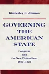 Governing the American State: Congress and the New Federalism, 1877-1929