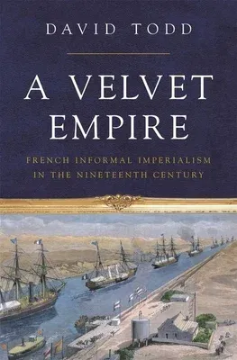 A Velvet Empire: French Informal Imperialism in the Nineteenth Century