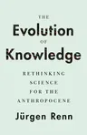 The Evolution of Knowledge: Rethinking Science for the Anthropocene