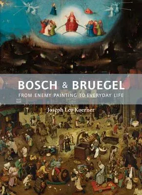 Bosch and Bruegel: From Enemy Painting to Everyday Life - Bollingen Series XXXV: 57 (Bollingen Series XXXV: 57)