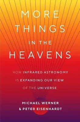 More Things in the Heavens: How Infrared Astronomy Is Expanding Our View of the Universe