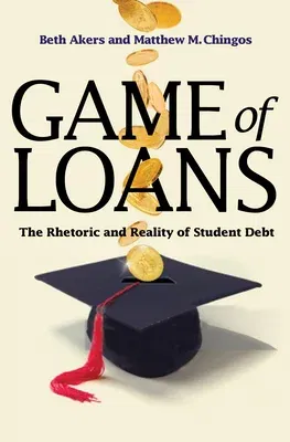 Game of Loans: The Rhetoric and Reality of Student Debt