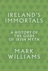 Ireland's Immortals: A History of the Gods of Irish Myth