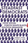 Steadfast Democrats: How Social Forces Shape Black Political Behavior