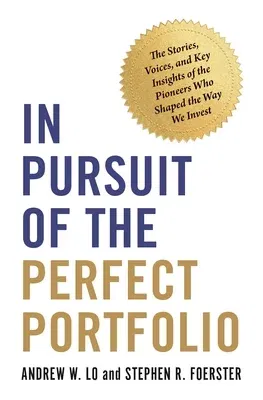 In Pursuit of the Perfect Portfolio: The Stories, Voices, and Key Insights of the Pioneers Who Shaped the Way We Invest