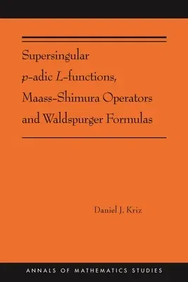 Supersingular P-Adic L-Functions, Maass-Shimura Operators and Waldspurger Formulas: (Ams-212)