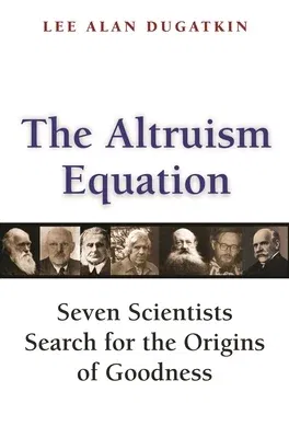 The Altruism Equation: Seven Scientists Search for the Origins of Goodness