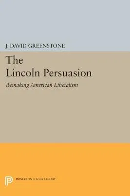 The Lincoln Persuasion: Remaking American Liberalism