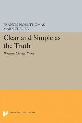 Clear and Simple as the Truth: Writing Classic Prose