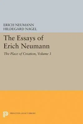 The Essays of Erich Neumann, Volume 3: The Place of Creation