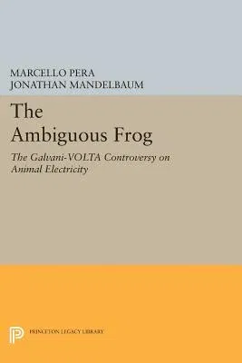 The Ambiguous Frog: The Galvani-VOLTA Controversy on Animal Electricity