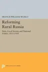 Reforming Rural Russia: State, Local Society, and National Politics, 1855-1914