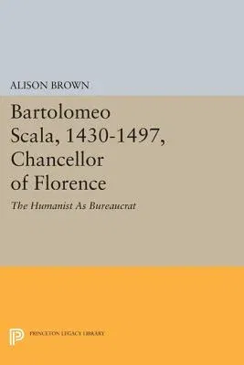 Bartolomeo Scala, 1430-1497, Chancellor of Florence: The Humanist as Bureaucrat